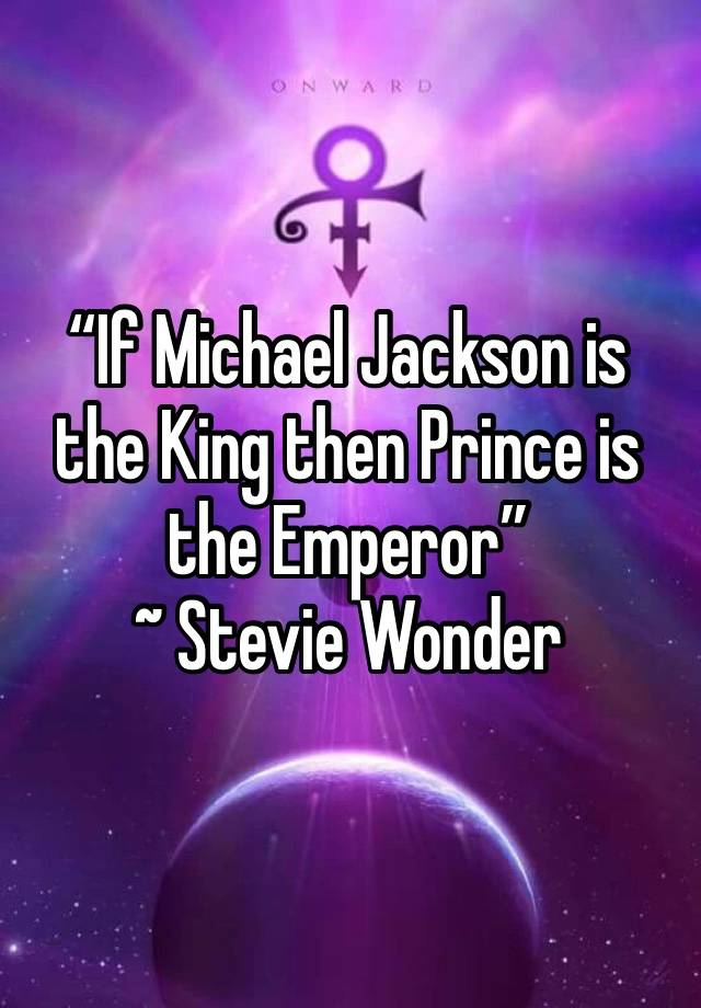 “If Michael Jackson is the King then Prince is the Emperor” 
~ Stevie Wonder 