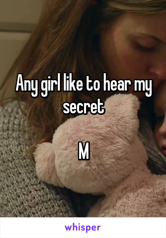 Any girl like to hear my secret

M