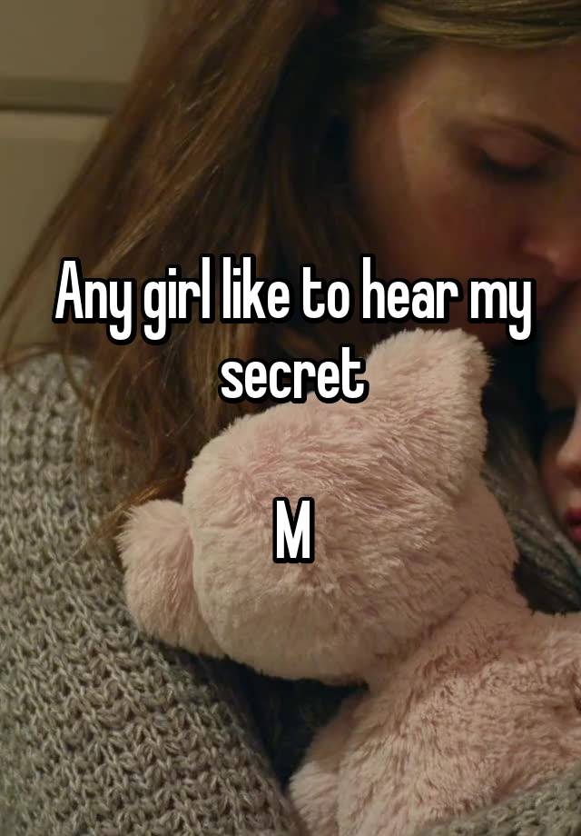 Any girl like to hear my secret

M