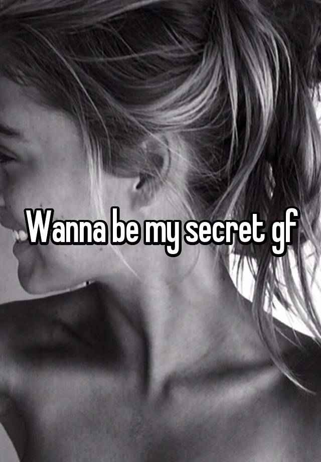 Wanna be my secret gf