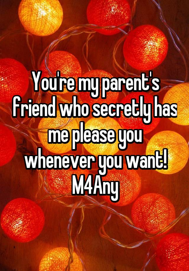 You're my parent's friend who secretly has me please you whenever you want!
M4Any