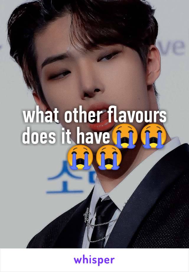 what other flavours does it have😭😭😭😭