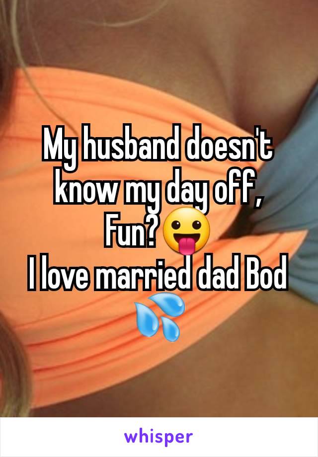 My husband doesn't know my day off,
Fun?😛
I love married dad Bod 💦