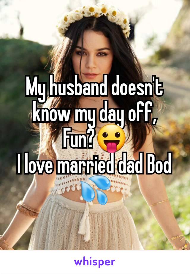 My husband doesn't know my day off,
Fun?😛
I love married dad Bod 💦