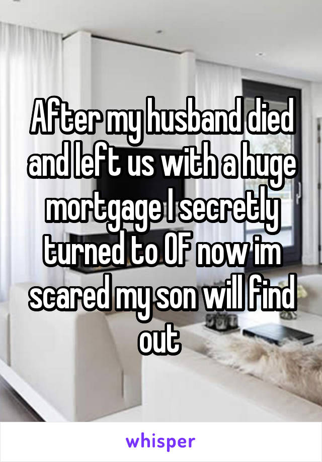 After my husband died and left us with a huge mortgage I secretly turned to OF now im scared my son will find out 