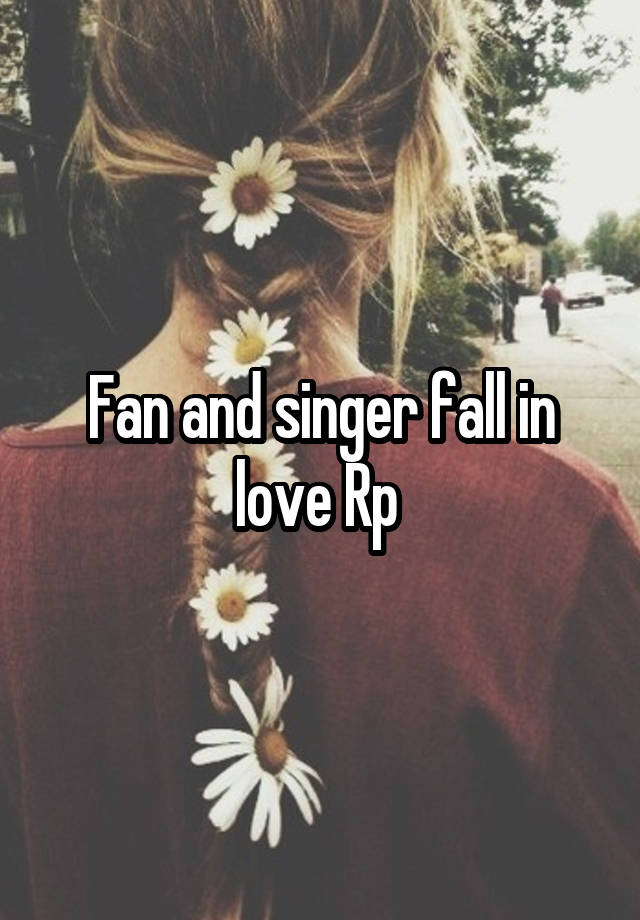 Fan and singer fall in love Rp 