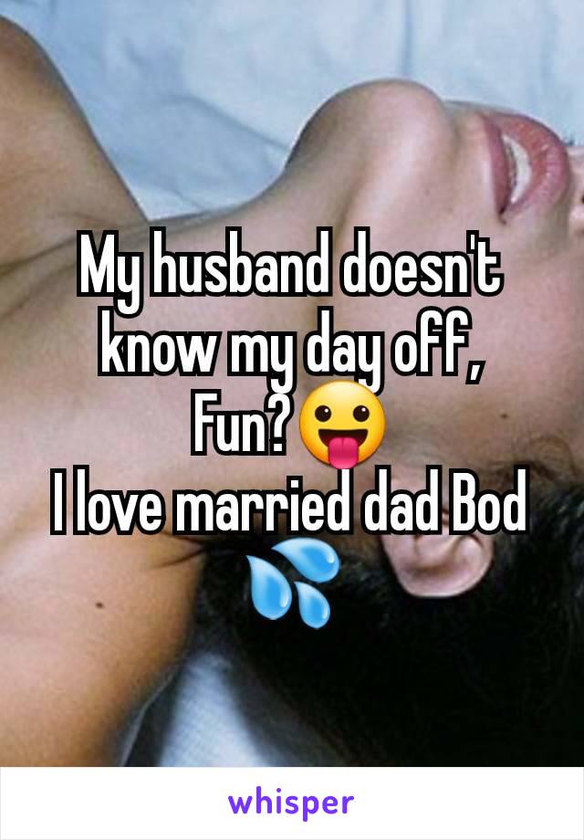 My husband doesn't know my day off,
Fun?😛
I love married dad Bod 💦