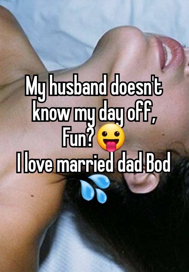 My husband doesn't know my day off,
Fun?😛
I love married dad Bod 💦