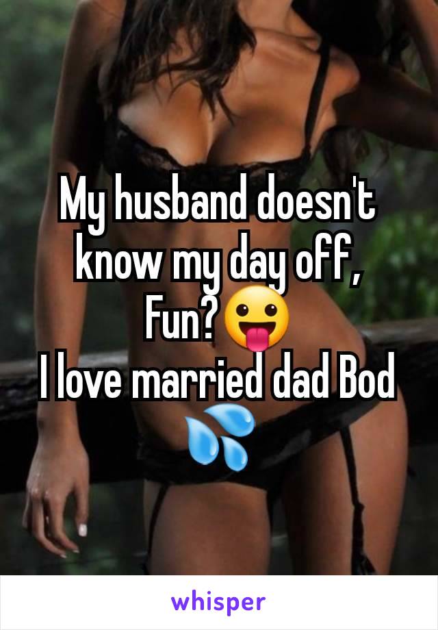 My husband doesn't know my day off,
Fun?😛
I love married dad Bod 💦