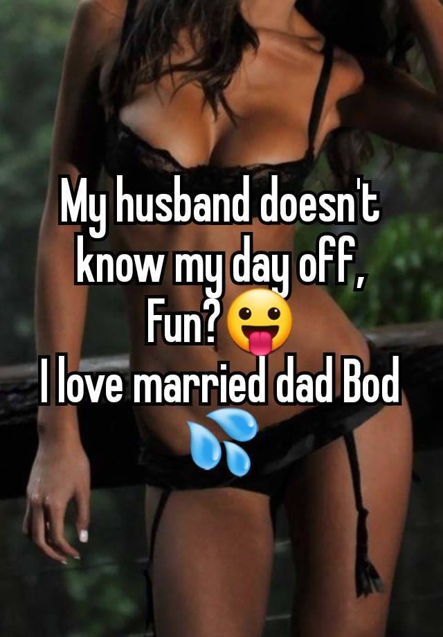 My husband doesn't know my day off,
Fun?😛
I love married dad Bod 💦