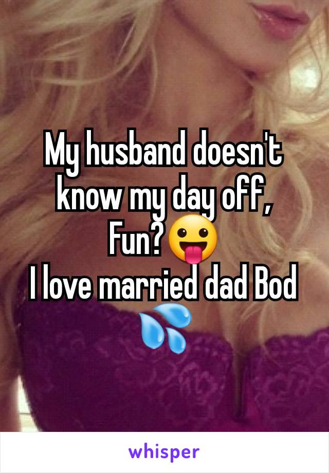 My husband doesn't know my day off,
Fun?😛
I love married dad Bod 💦