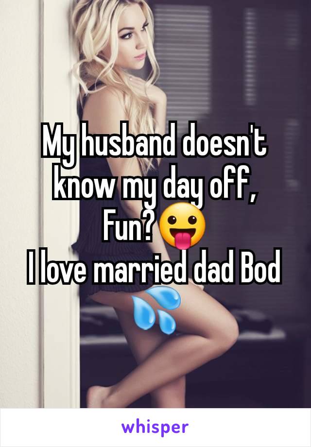 My husband doesn't know my day off,
Fun?😛
I love married dad Bod 💦