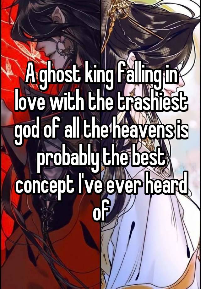 A ghost king falling in love with the trashiest god of all the heavens is probably the best concept I've ever heard of