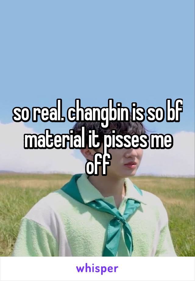 so real. changbin is so bf material it pisses me off