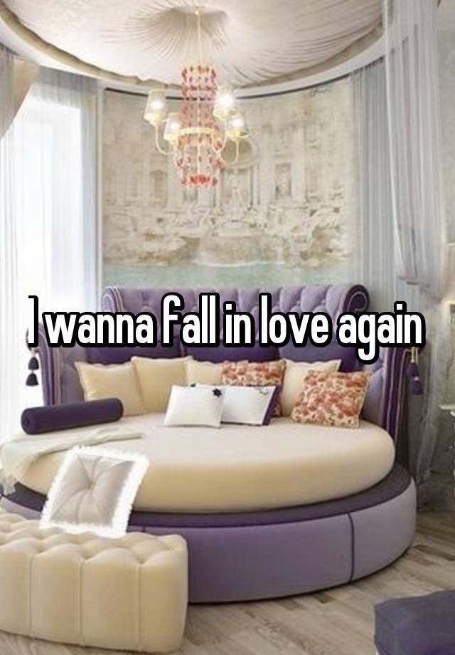 I wanna fall in love again 