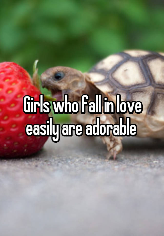 Girls who fall in love easily are adorable 