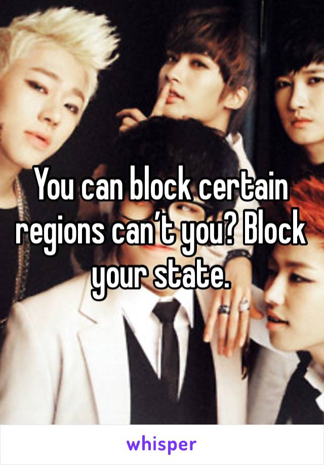 You can block certain regions can’t you? Block your state. 