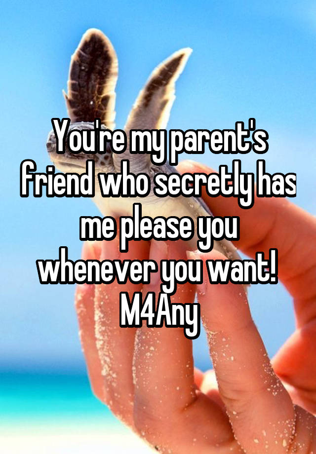 You're my parent's friend who secretly has me please you whenever you want! 
M4Any