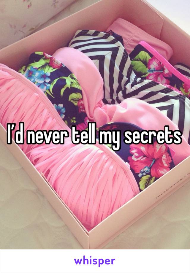 I’d never tell my secrets 