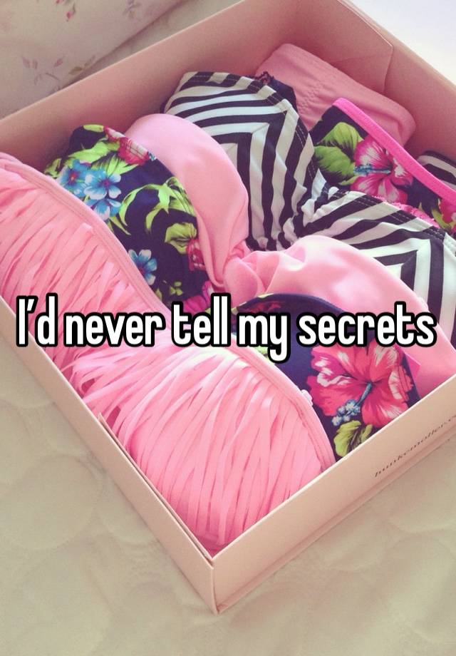 I’d never tell my secrets 