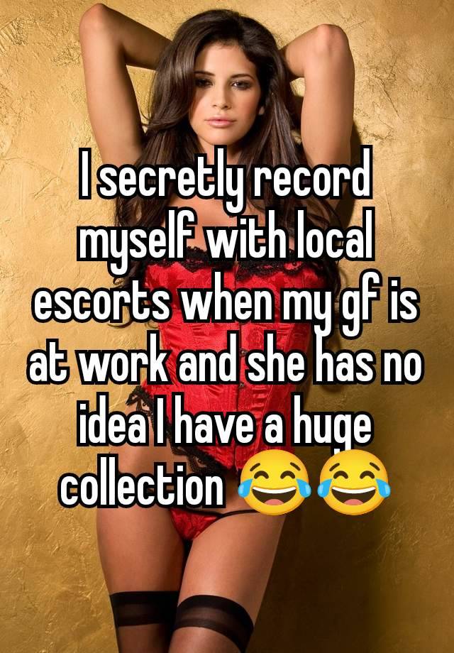 I secretly record myself with local escorts when my gf is at work and she has no idea I have a huge collection 😂😂