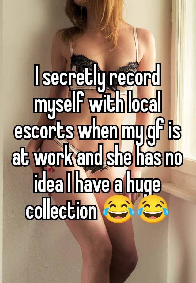 I secretly record myself with local escorts when my gf is at work and she has no idea I have a huge collection 😂😂