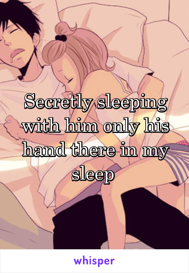 Secretly sleeping with him only his hand there in my sleep 