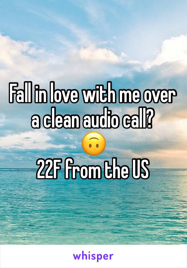 Fall in love with me over a clean audio call? 
🙃
22F from the US 