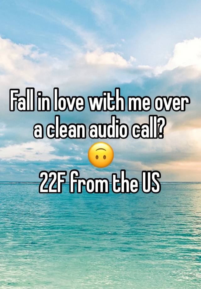 Fall in love with me over a clean audio call? 
🙃
22F from the US 