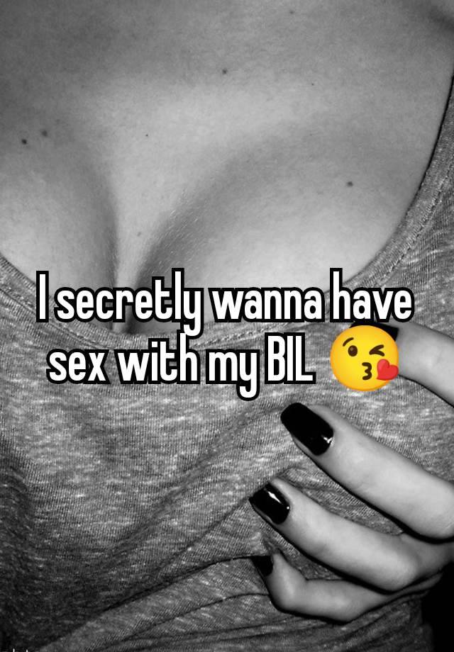 I secretly wanna have sex with my BIL 😘