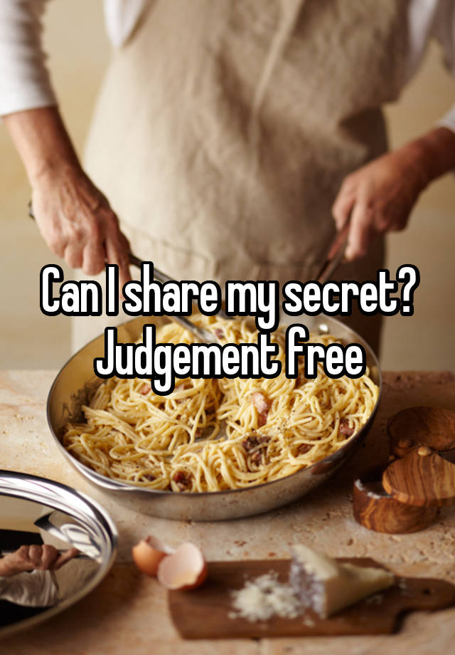 Can I share my secret? Judgement free