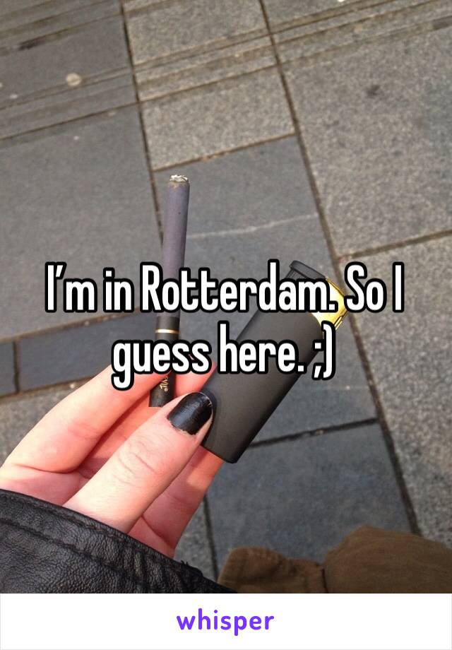 I’m in Rotterdam. So I guess here. ;)