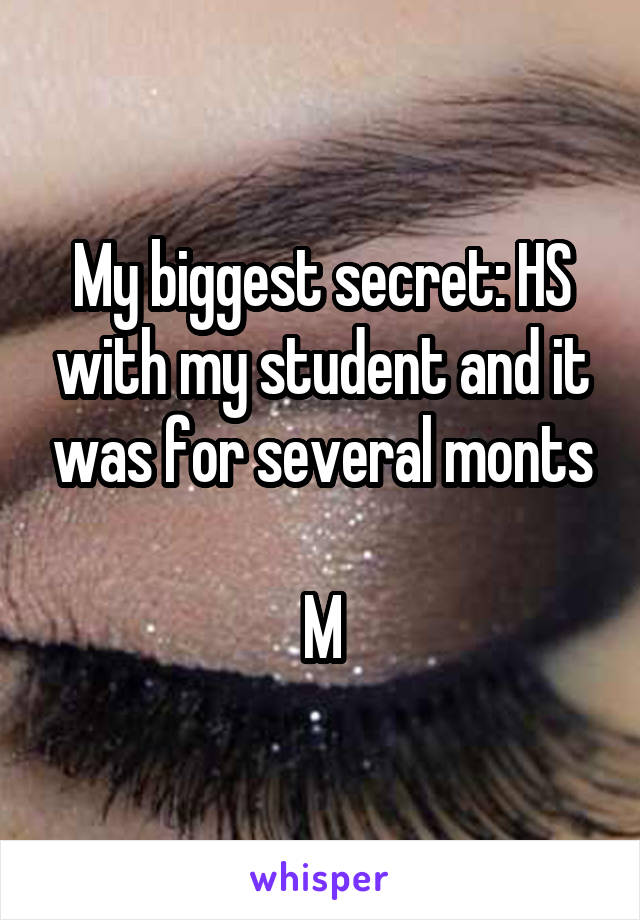 My biggest secret: HS with my student and it was for several monts

M