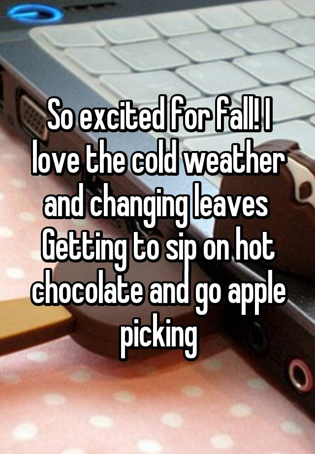 So excited for fall! I love the cold weather and changing leaves 
Getting to sip on hot chocolate and go apple picking