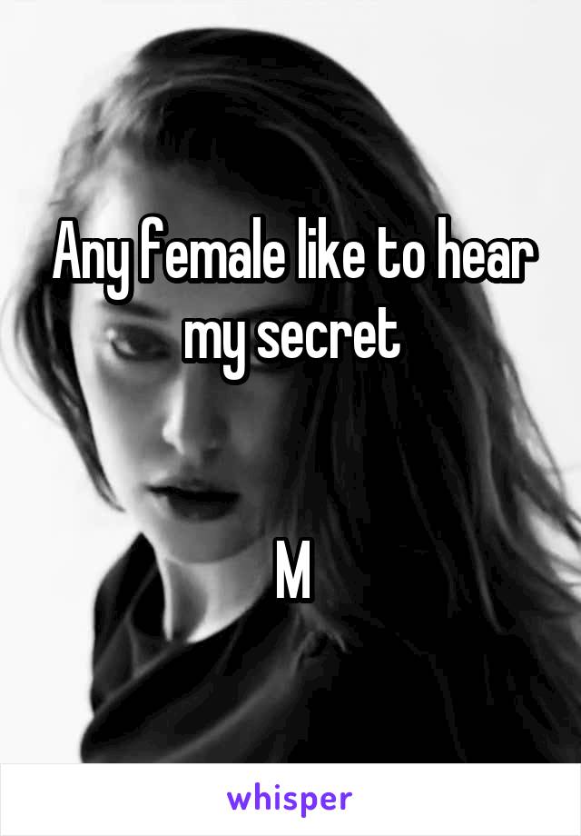 Any female like to hear my secret


M