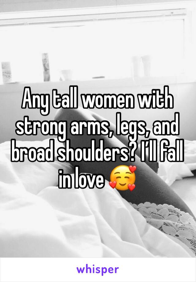 Any tall women with strong arms, legs, and broad shoulders? I’ll fall in love 🥰 