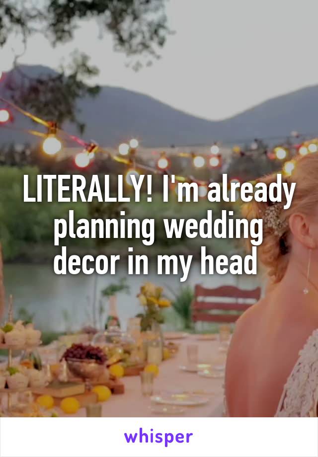 LITERALLY! I'm already planning wedding decor in my head 