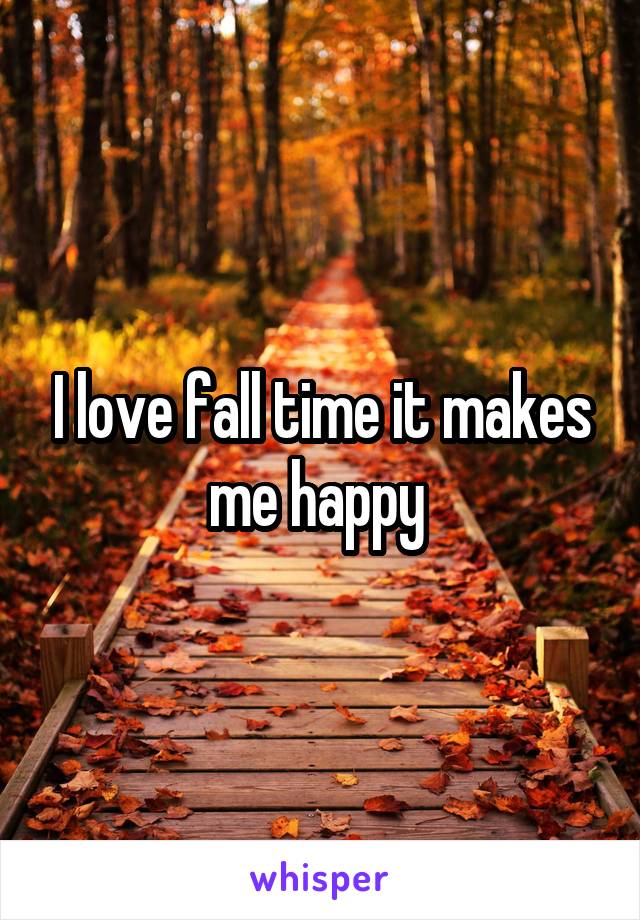 I love fall time it makes me happy 