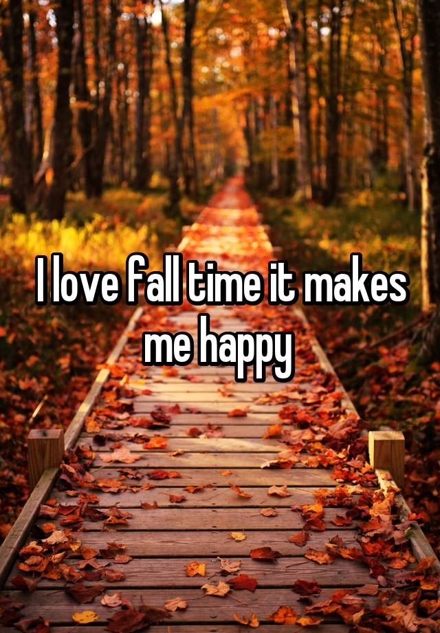 I love fall time it makes me happy 