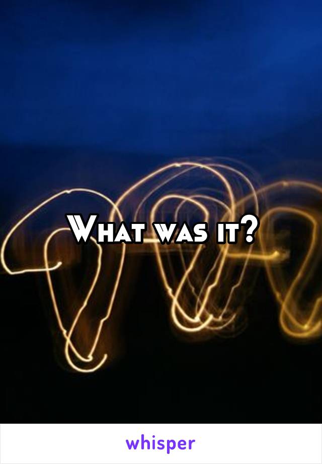 What was it?