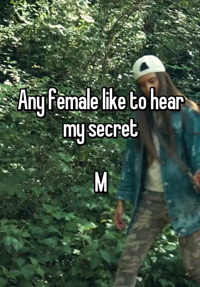 Any female like to hear my secret

M