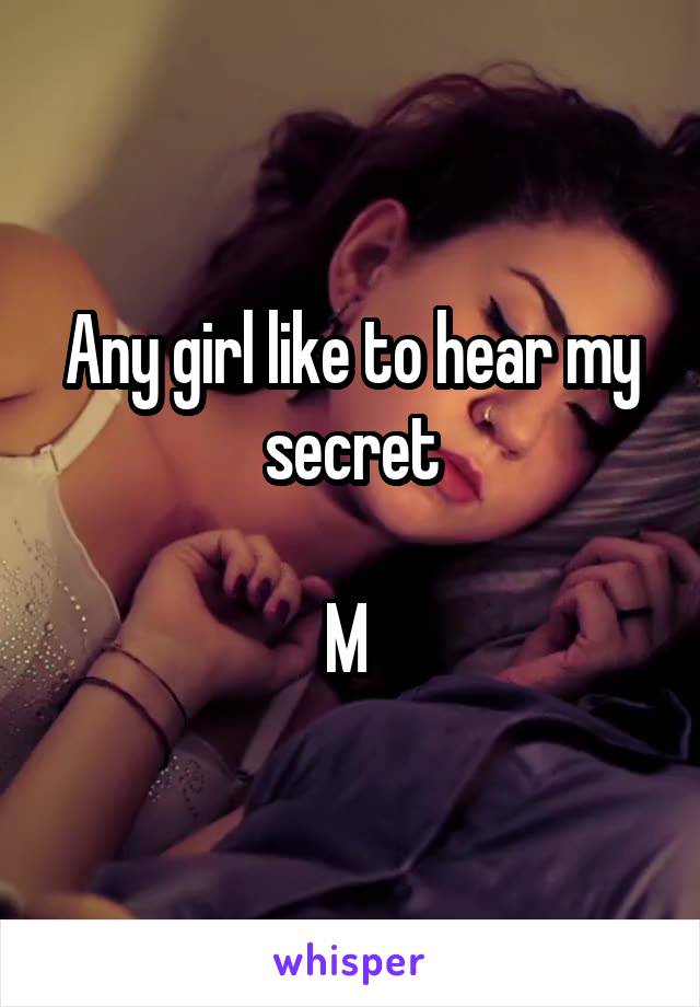 Any girl like to hear my secret

M 