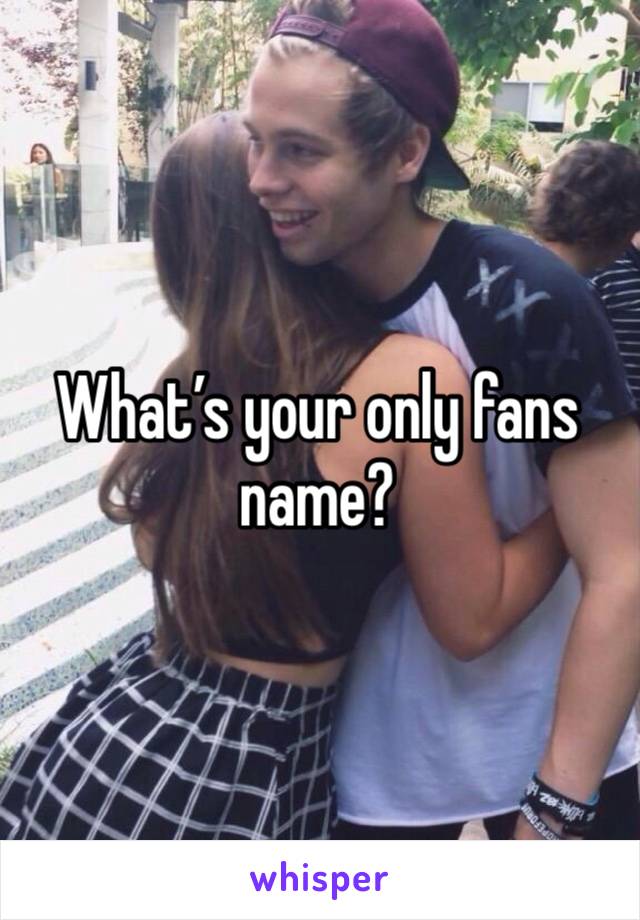 What’s your only fans name?