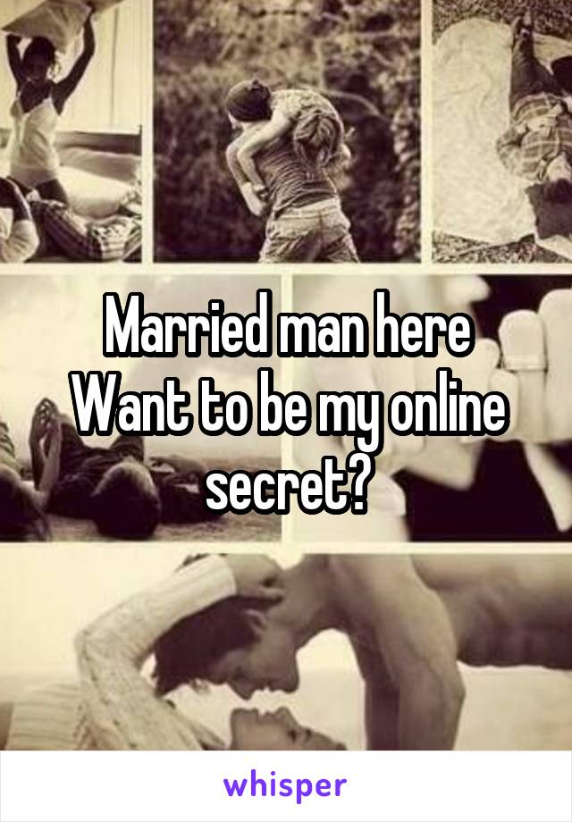 Married man here
Want to be my online secret?