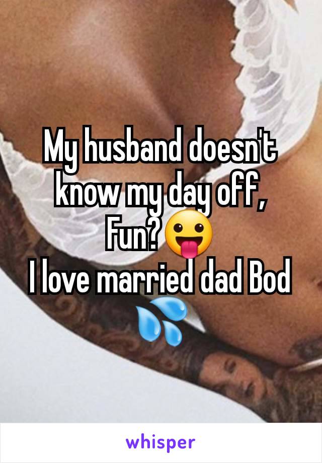 My husband doesn't know my day off,
Fun?😛
I love married dad Bod 💦