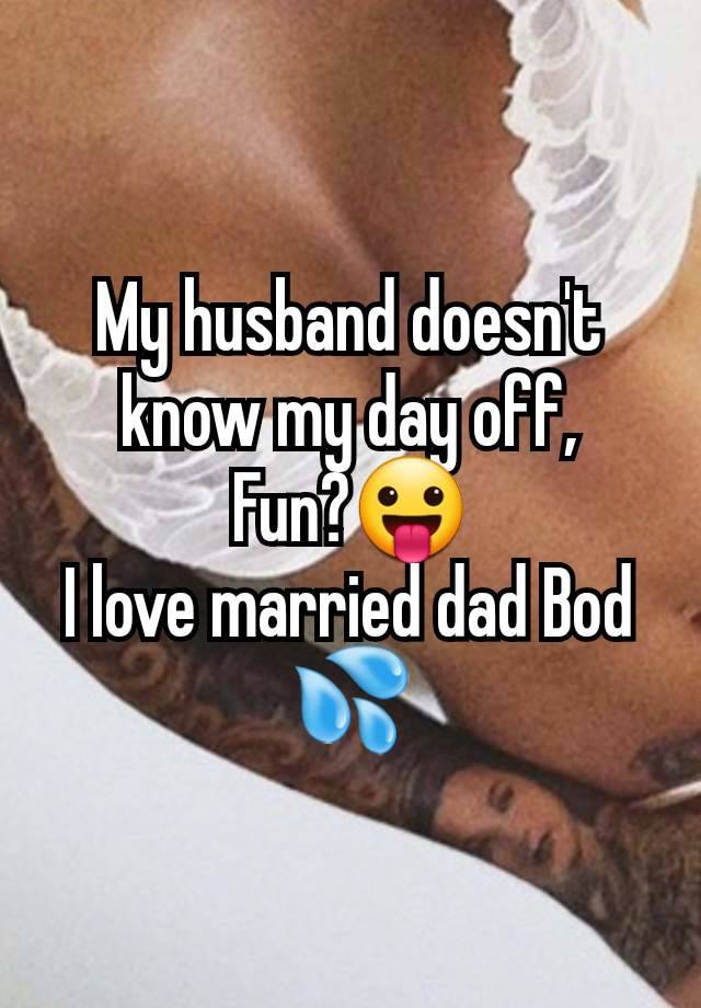 My husband doesn't know my day off,
Fun?😛
I love married dad Bod 💦