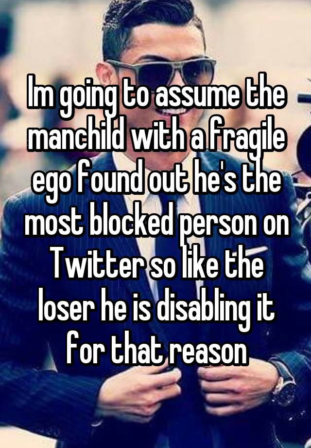 Im going to assume the manchild with a fragile ego found out he's the most blocked person on Twitter so like the loser he is disabling it for that reason