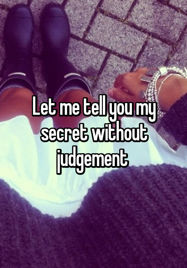 Let me tell you my secret without judgement 