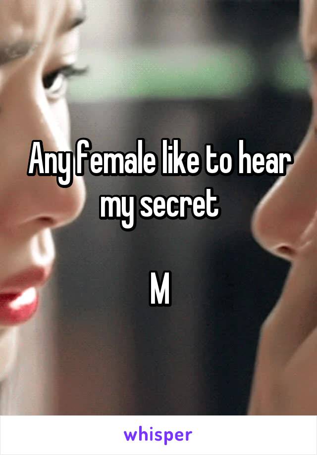 Any female like to hear my secret

M