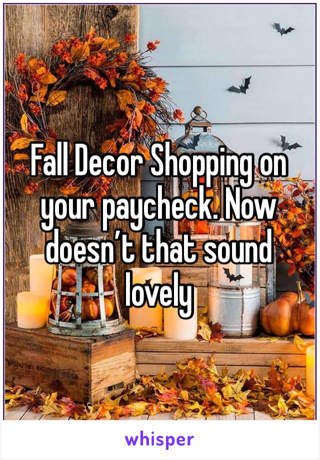 Fall Decor Shopping on your paycheck. Now doesn’t that sound lovely